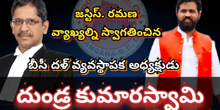 జెస్టిస్ రమణ వ్యాఖ్యల్ని సమర్దించిన… బీసీ దళ్ అధ్యక్షుడు దుండ్ర కుమారస్వామి