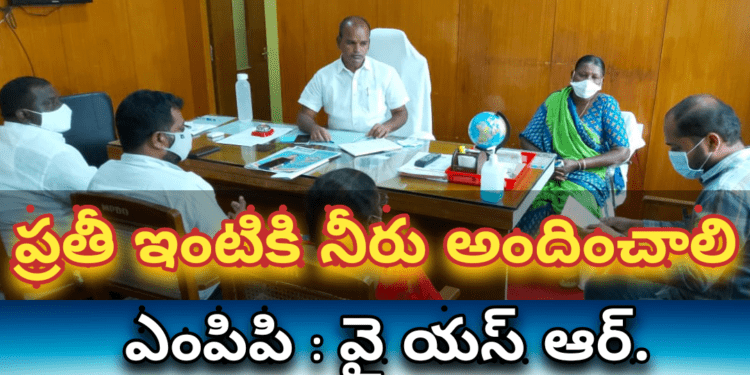 ప్రతీ ఇంటికి నీరు అందించాలి ఎంపిపి : వైయస్ ఆర్.